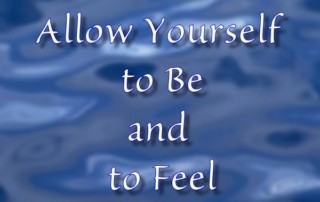 Allow Yourself to Be and to Feel